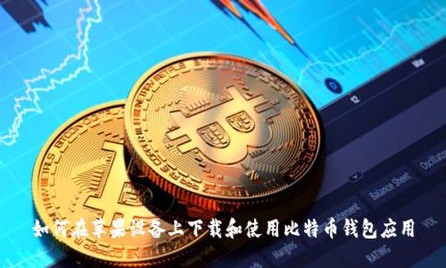 如何在苹果设备上下载和使用比特币钱包应用