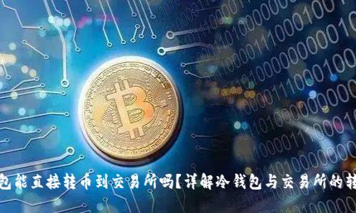 : 冷钱包能直接转币到交易所吗？详解冷钱包与交易所的转账操作