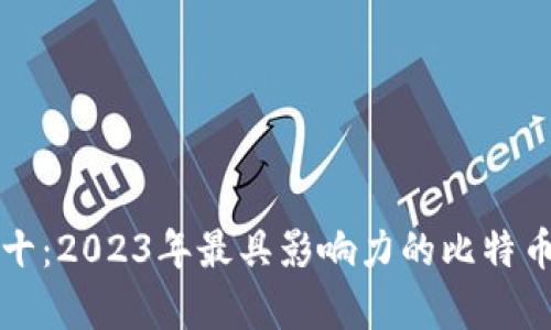 比特币前十：2023年最具影响力的比特币项目分析