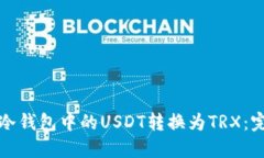 如何将冷钱包中的USDT转换为TRX:完整指南