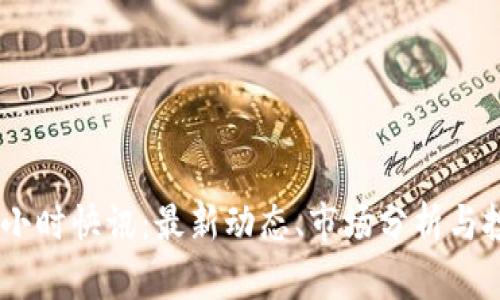 币圈24小时快讯：最新动态、市场分析与投资机会