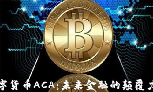 
数字货币ACA：未来金融的颠覆力量