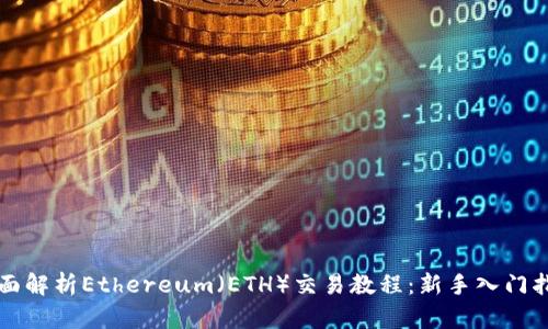 全面解析Ethereum（ETH）交易教程：新手入门指南