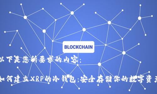 以下是您所要求的内容：

如何建立XRP的冷钱包：安全存储你的数字资产
