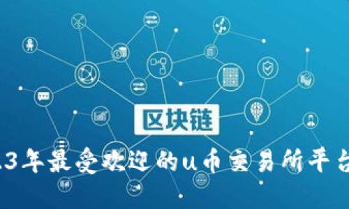  2023年最受欢迎的u币交易所平台推荐