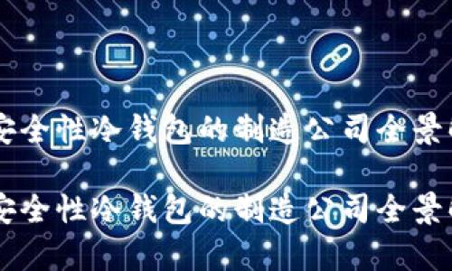 高安全性冷钱包的制造公司全景解析

高安全性冷钱包的制造公司全景解析