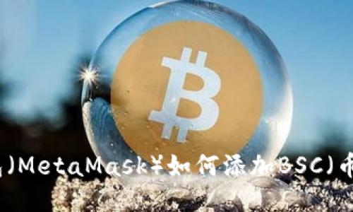 小狐狸钱包（MetaMask）如何添加BSC（币安智能链）