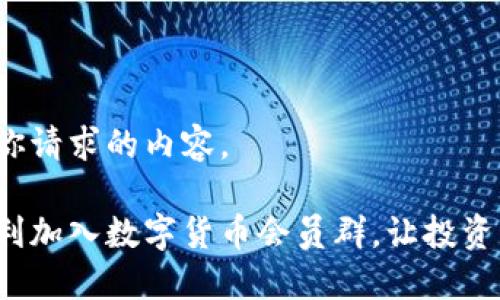以下是你请求的内容。

如何顺利加入数字货币会员群，让投资更轻松？