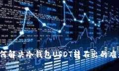 如何解决冷钱包USDT转不出的难题？