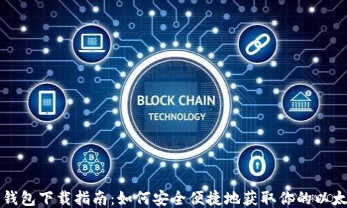 
以太坊钱包下载指南：如何安全便捷地获取你的以太坊钱包