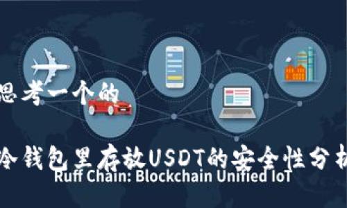 思考一个的

冷钱包里存放USDT的安全性分析
