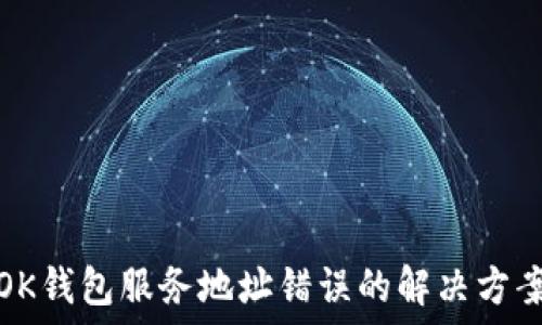   
OK钱包服务地址错误的解决方案