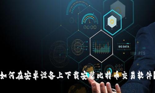 如何在安卓设备上下载安装比特币交易软件？