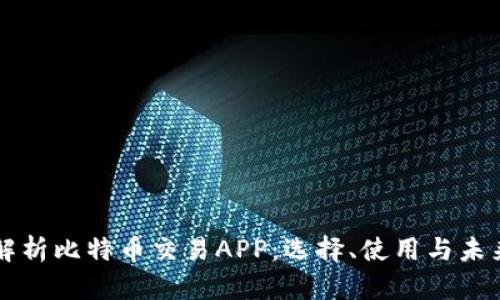 全面解析比特币交易APP：选择、使用与未来展望