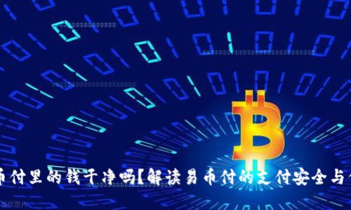 易币付里的钱干净吗？解读易币付的支付安全与信誉