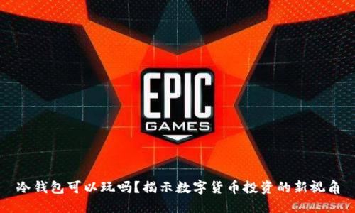 冷钱包可以玩吗?揭示数字货币投资的新视角