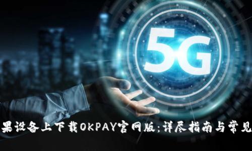 如何在苹果设备上下载OKPAY官网版:详尽指南与常见问题解答