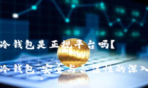 库神冷钱包是正规平台吗？

库神冷钱包：安全与合法性的深入探索
