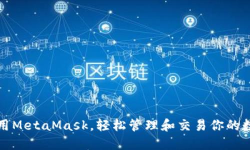 如何使用MetaMask，轻松管理和交易你的数字资产