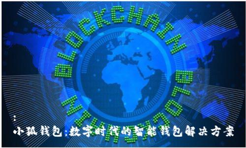 :
小狐钱包：数字时代的智能钱包解决方案