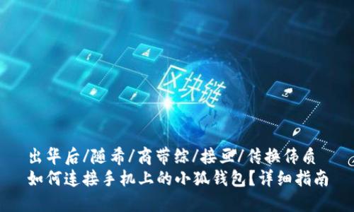 出华后/随希/商带综/接亘/传换伟质
如何连接手机上的小狐钱包？详细指南
