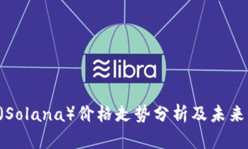 SOL（Solana）价格走势分析及未来预测