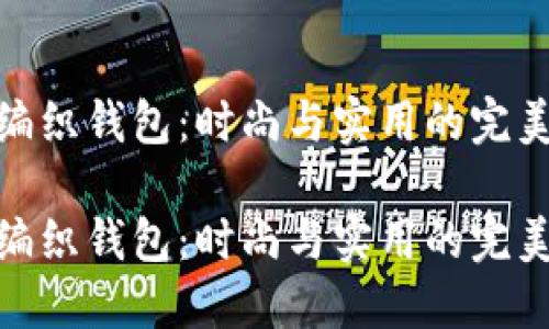 狐狸编织钱包：时尚与实用的完美结合

狐狸编织钱包：时尚与实用的完美结合