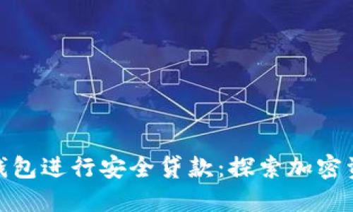 如何利用冷钱包进行安全贷款：探索加密资产的新机遇