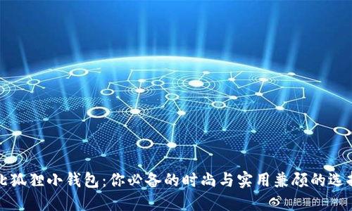 北狐狸小钱包：你必备的时尚与实用兼顾的选择