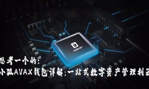 思考一个的:
小狐AVAX钱包详解：一站式数字资产管理利器