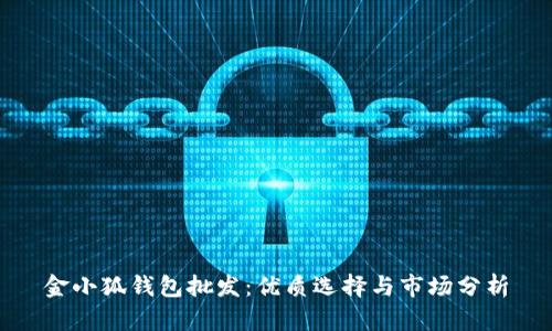 金小狐钱包批发：优质选择与市场分析