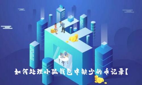 如何处理小狐钱包中缺少的币记录？