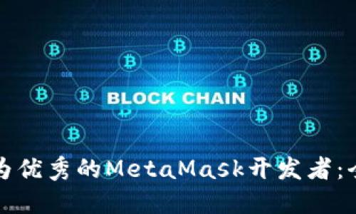 如何成为优秀的MetaMask开发者：全面指南