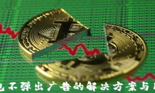 
小狐钱包不弹出广告的解决方案与用户指南