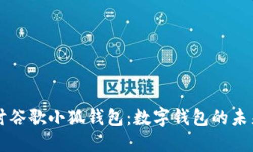 深入探讨谷歌小狐钱包：数字钱包的未来与应用