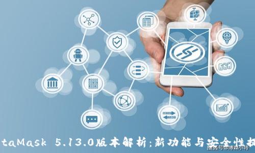   
MetaMask 5.13.0版本解析：新功能与安全性提升