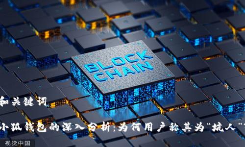 和关键词
小狐钱包的深入分析:为何用户称其为“坑人”?