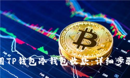 如何使用TP钱包冷钱包收款：详细步骤与技巧
