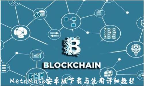 
MetaMask安卓版下载与使用详细教程