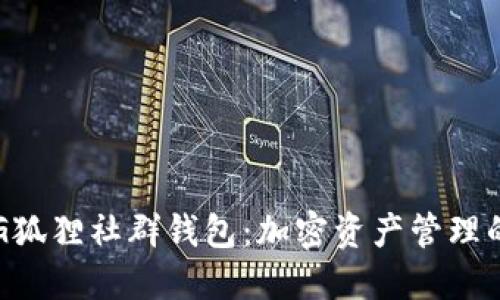揭秘P4G狐狸社群钱包：加密资产管理的新选择