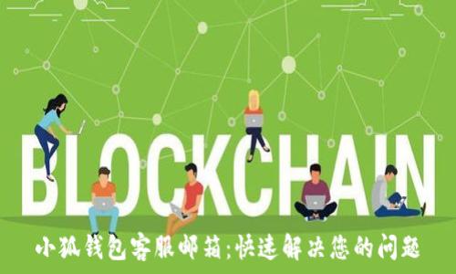   
小狐钱包客服邮箱：快速解决您的问题