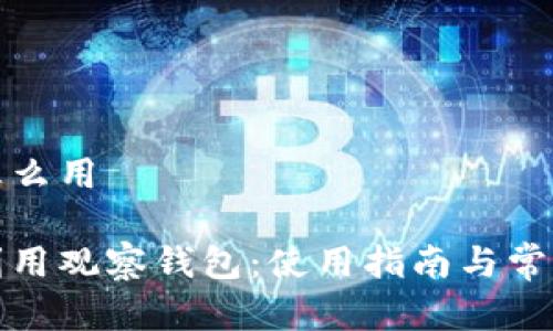 观察钱包怎么用

如何高效利用观察钱包：使用指南与常见问题解答