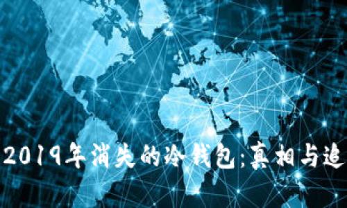: 2019年消失的冷钱包：真相与追踪