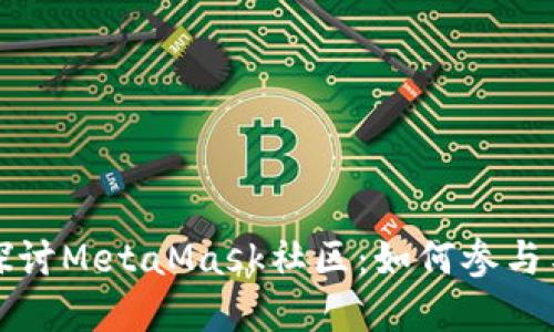 深入探讨MetaMask社区：如何参与与发展