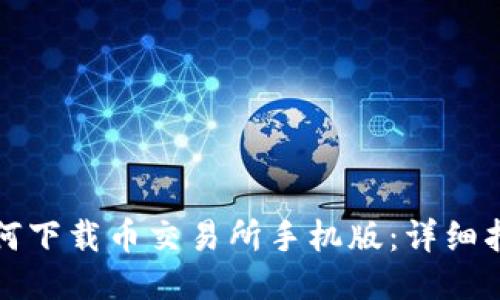 如何下载币交易所手机版：详细指南