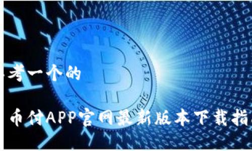 思考一个的

易币付APP官网最新版本下载指南