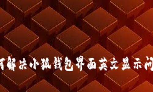 如何解决小狐钱包界面英文显示问题？
