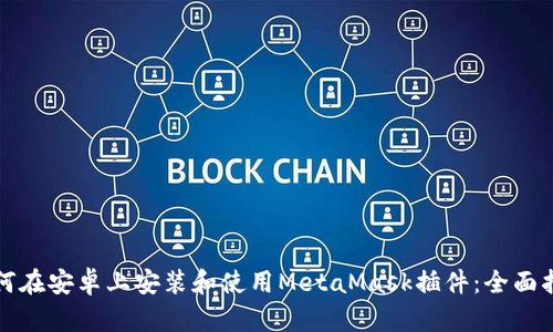 如何在安卓上安装和使用MetaMask插件：全面指南