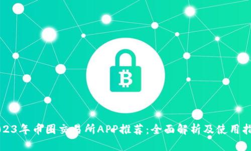 2023年币圈交易所APP推荐：全面解析及使用指南