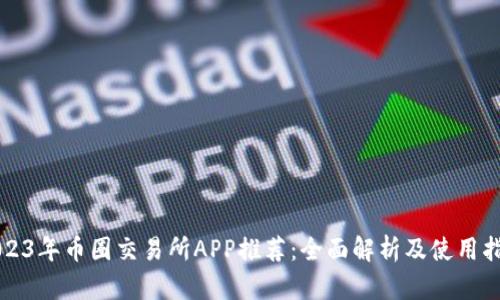2023年币圈交易所APP推荐：全面解析及使用指南
